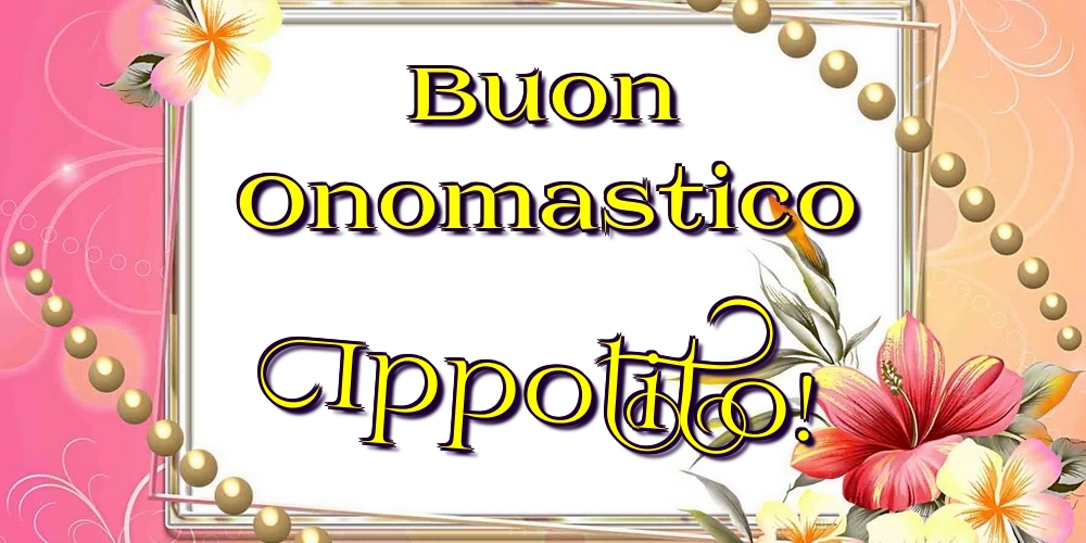 Buon Onomastico Ippolito! - Cartoline onomastico con fiori