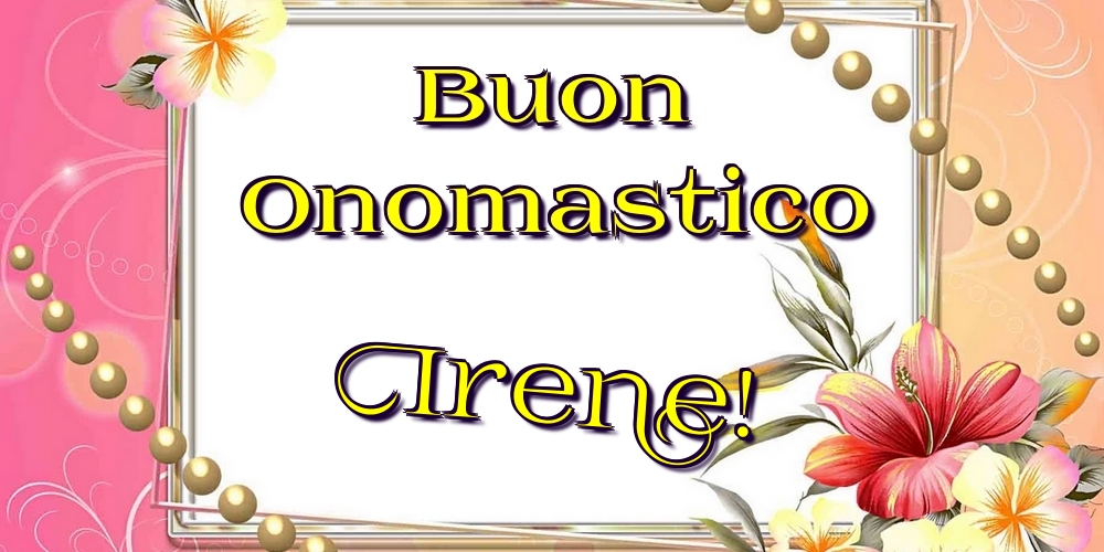 Buon Onomastico Irene! - Cartoline onomastico con fiori