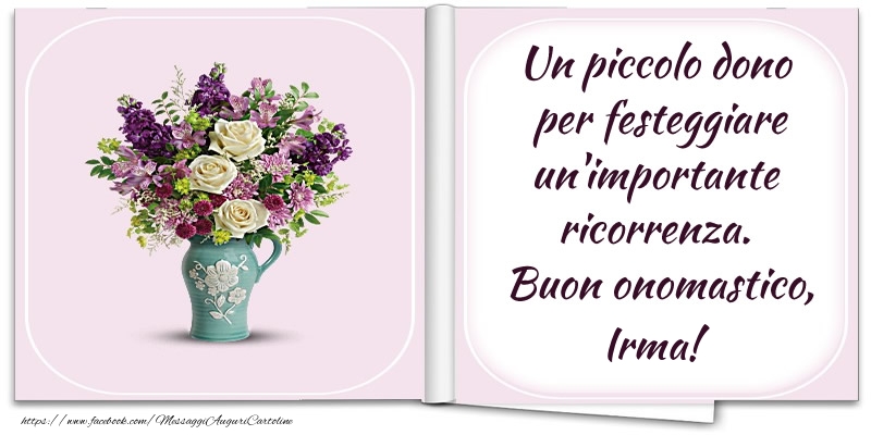 Un piccolo dono  per festeggiare un'importante  ricorrenza.  Buon onomastico, Irma! - Cartoline onomastico con fiori