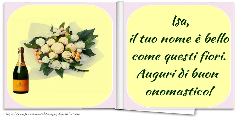 Isa, il tuo nome è bello come questi fiori. Auguri di buon  onomastico! - Cartoline onomastico con champagne