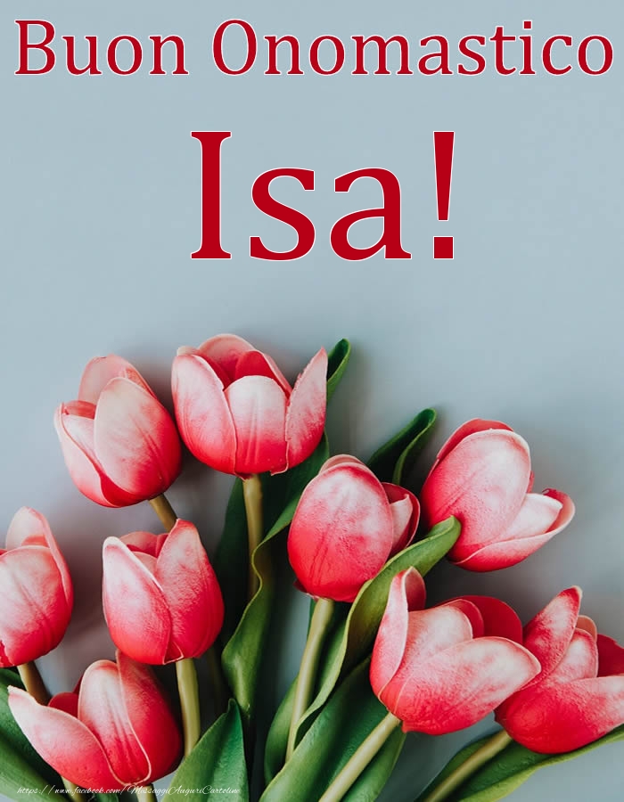 Buon Onomastico Isa! - Cartoline onomastico con fiori