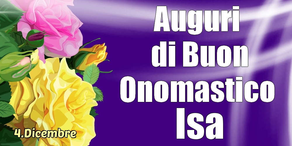 4.Dicembre - La mulți ani de ziua onomastică Isa! - Cartoline onomastico