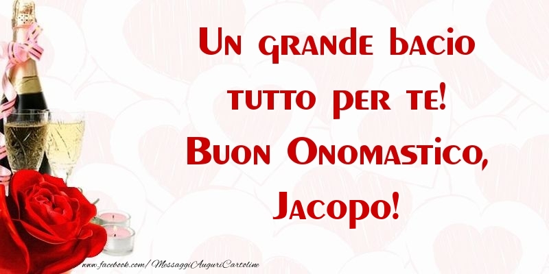 Un grande bacio tutto per te! Buon Onomastico, Jacopo - Cartoline onomastico con champagne
