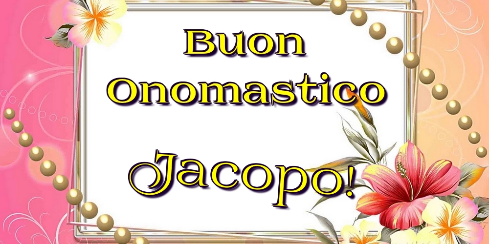 Buon Onomastico Jacopo! - Cartoline onomastico con fiori