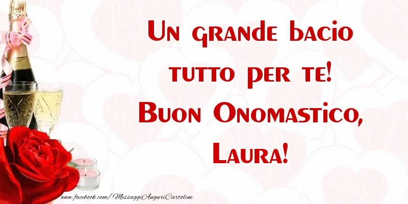 Un grande bacio tutto per te! Buon Onomastico, Laura - Cartoline onomastico con champagne