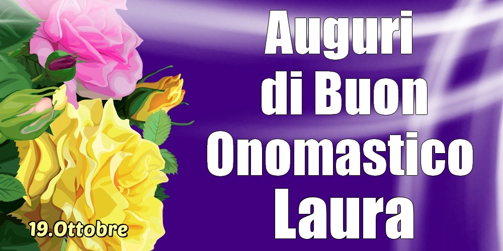 19.Ottobre - La mulți ani de ziua onomastică Laura! - Cartoline onomastico