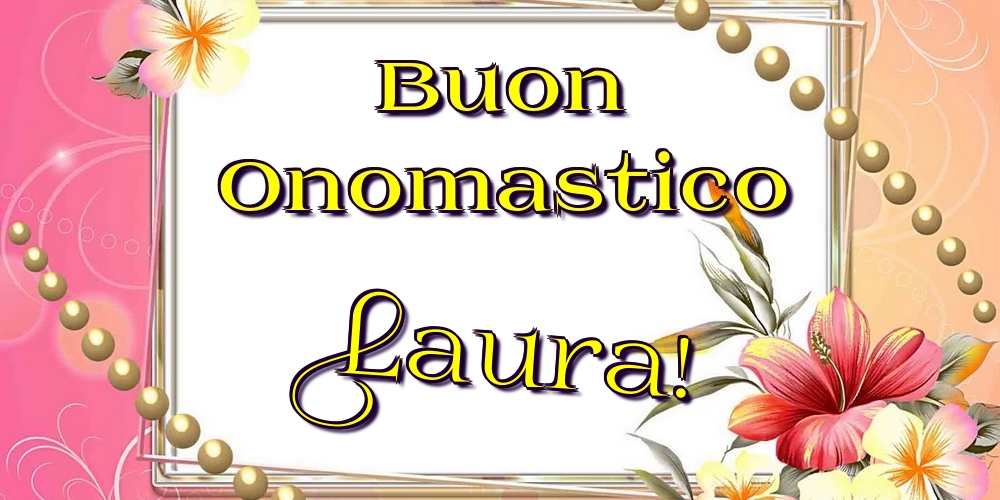 Buon Onomastico Laura! - Cartoline onomastico con fiori