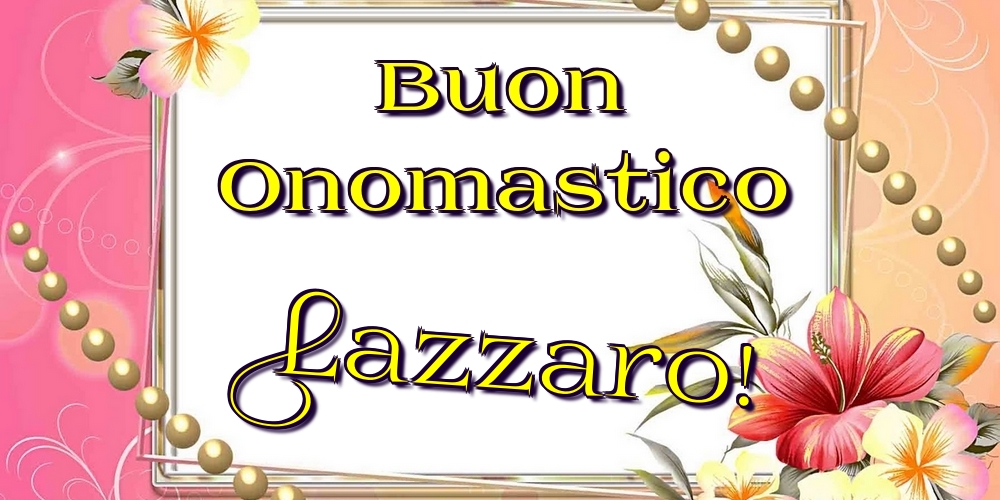 Buon Onomastico Lazzaro! - Cartoline onomastico con fiori