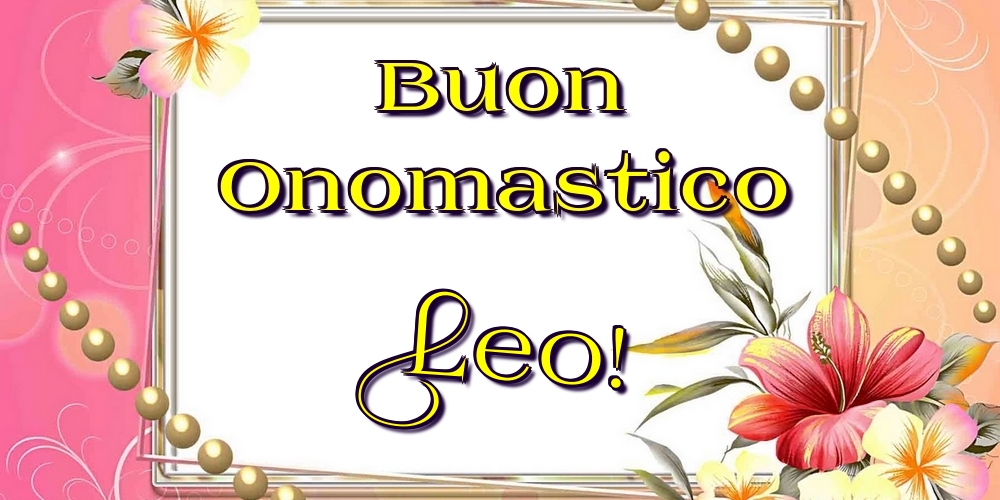 Buon Onomastico Leo! - Cartoline onomastico con fiori