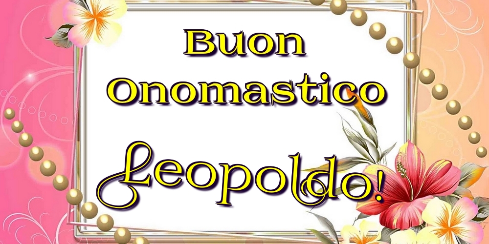 Buon Onomastico Leopoldo! - Cartoline onomastico con fiori