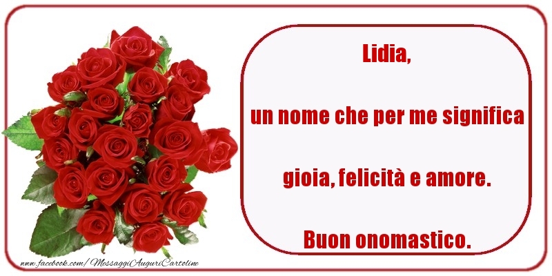 un nome che per me significa gioia, felicità e amore. Buon onomastico. Lidia - Cartoline onomastico con rose