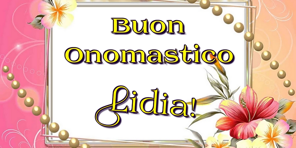 Buon Onomastico Lidia! - Cartoline onomastico con fiori