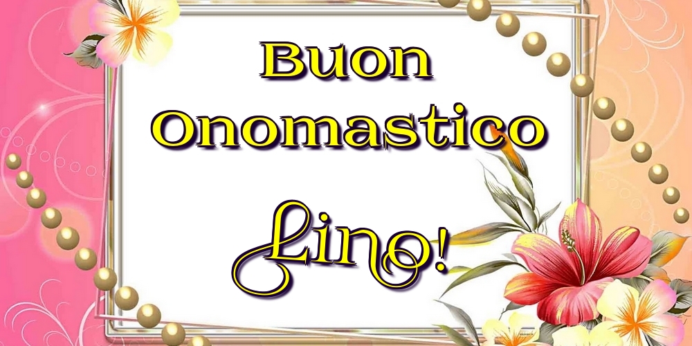 Buon Onomastico Lino! - Cartoline onomastico con fiori
