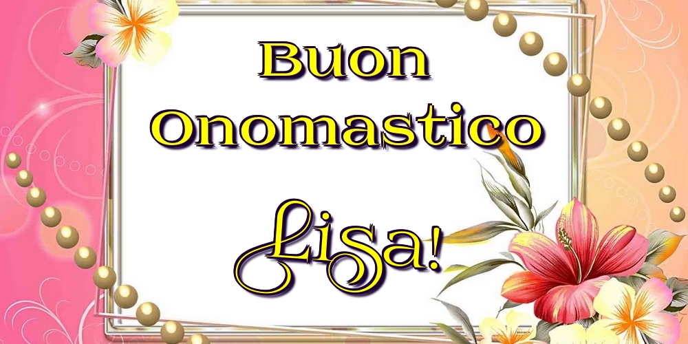 Buon Onomastico Lisa! - Cartoline onomastico con fiori