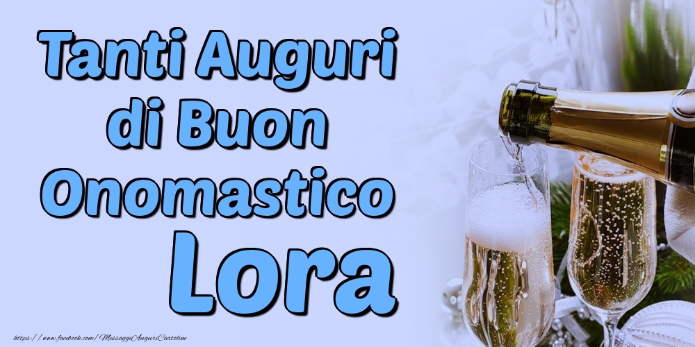 Tanti Auguri di Buon Onomastico Lora - Cartoline onomastico con champagne