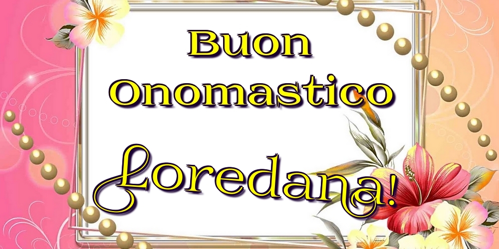 Buon Onomastico Loredana! - Cartoline onomastico con fiori