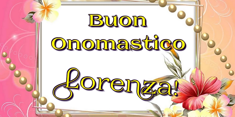 Buon Onomastico Lorenza! - Cartoline onomastico con fiori