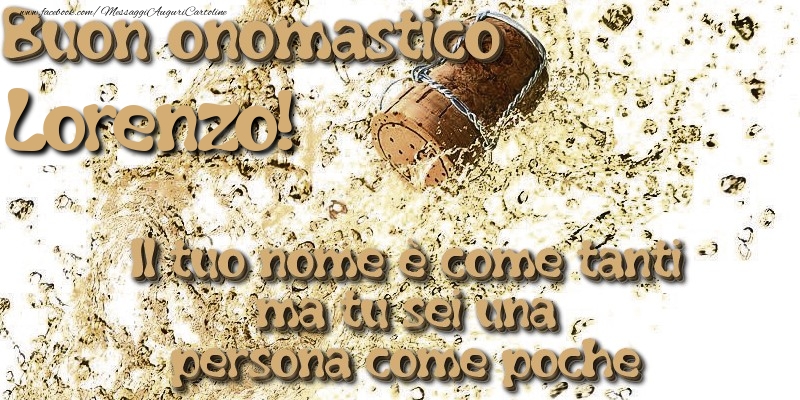 Il tuo nome è come tanti ma tu sei una persona come poche. Buon onomastico Lorenzo - Cartoline onomastico con champagne