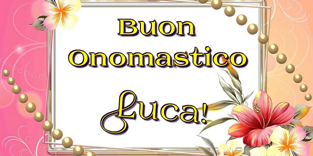 Buon Onomastico Luca! - Cartoline onomastico con fiori