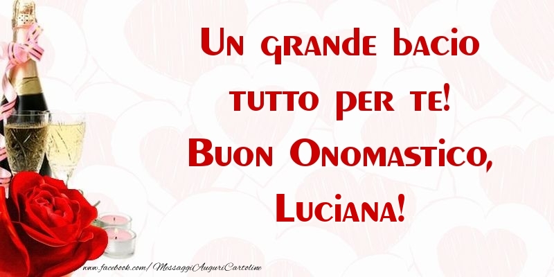 Un grande bacio tutto per te! Buon Onomastico, Luciana - Cartoline onomastico con champagne