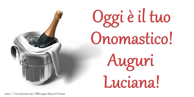 Oggi e il tuo Onomastico! Auguri Luciana - Cartoline onomastico con champagne