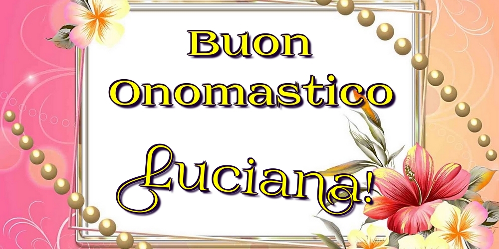 Buon Onomastico Luciana! - Cartoline onomastico con fiori