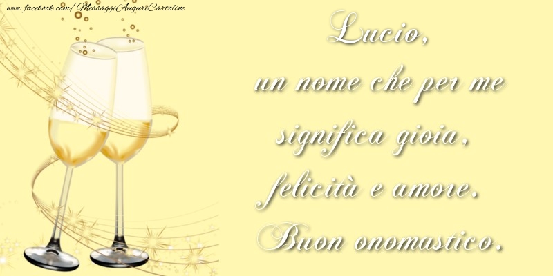 Lucio, un nome che per me significa gioia, felicità e amore. Buon onomastico. - Cartoline onomastico con champagne