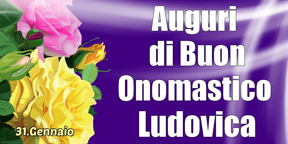 31.Gennaio - La mulți ani de ziua onomastică Ludovica! - Cartoline onomastico