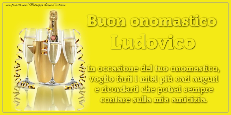 Buon onomastico Ludovico. In occasione del tuo onomastico, voglio farti i miei più cari auguri e ricordarti che potrai sempre contare sulla mia amicizia. - Cartoline onomastico con champagne