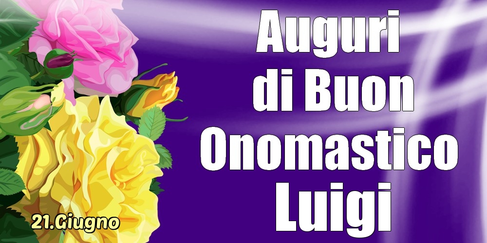 21.Giugno - La mulți ani de ziua onomastică Luigi! - Cartoline onomastico