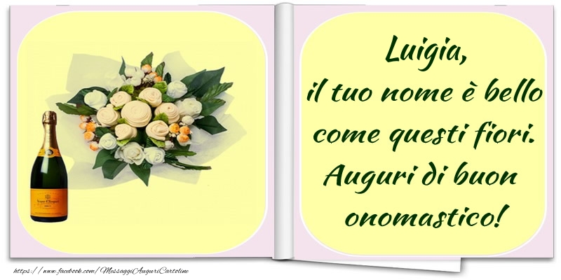 Luigia, il tuo nome è bello come questi fiori. Auguri di buon  onomastico! - Cartoline onomastico con champagne