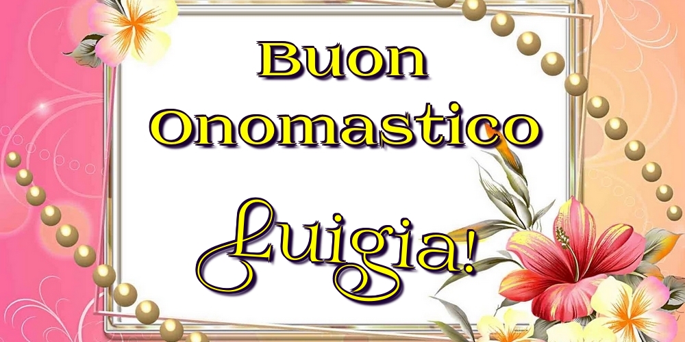 Buon Onomastico Luigia! - Cartoline onomastico con fiori