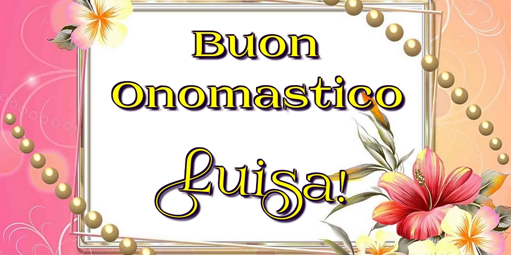 Buon Onomastico Luisa! - Cartoline onomastico con fiori