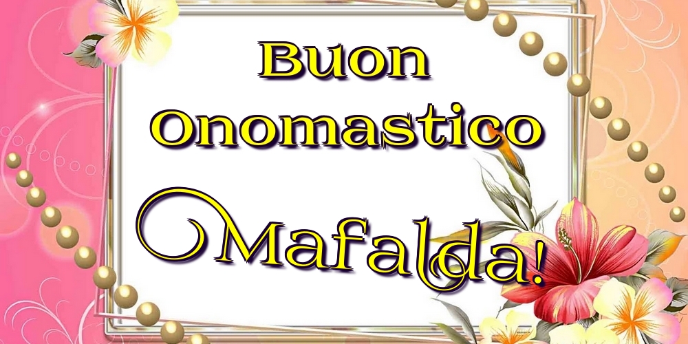 Buon Onomastico Mafalda! - Cartoline onomastico con fiori