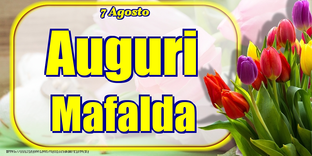 7 Agosto - Auguri Mafalda! - Cartoline onomastico