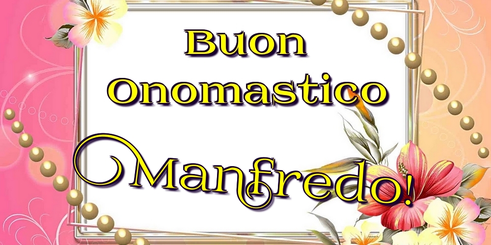 Buon Onomastico Manfredo! - Cartoline onomastico con fiori