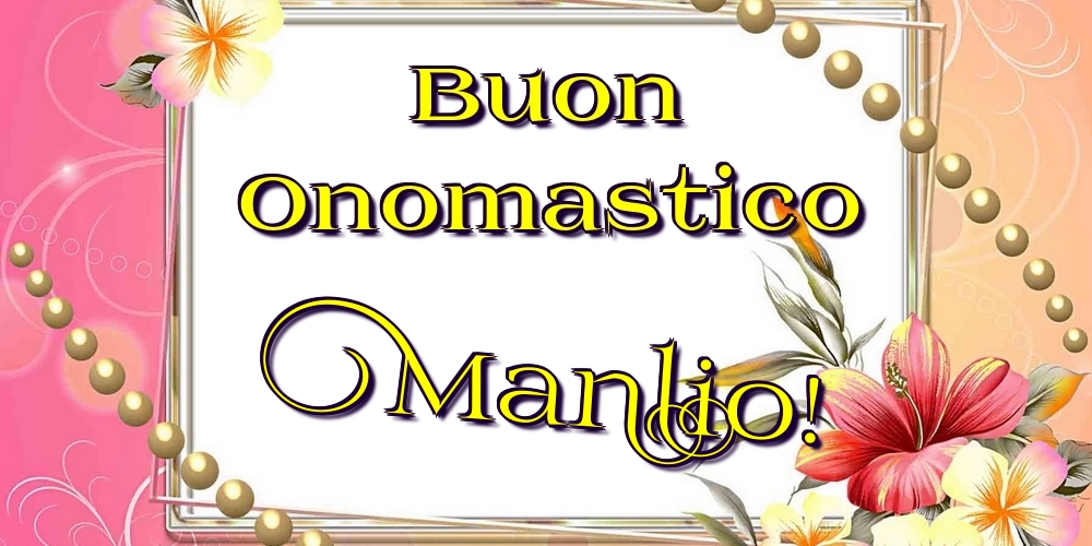 Buon Onomastico Manlio! - Cartoline onomastico con fiori