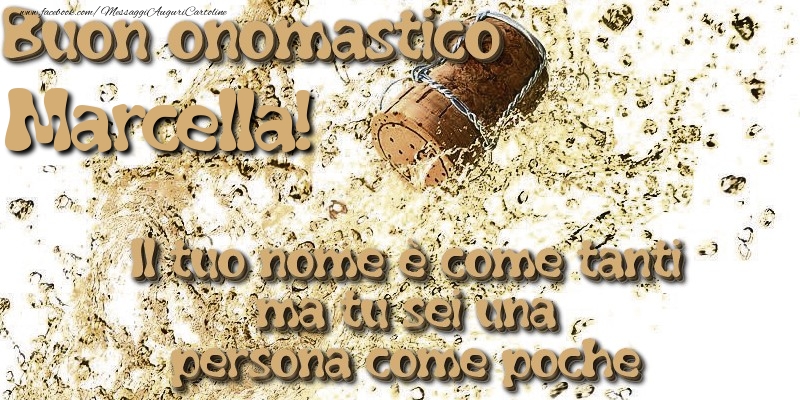 Il tuo nome è come tanti ma tu sei una persona come poche. Buon onomastico Marcella - Cartoline onomastico con champagne