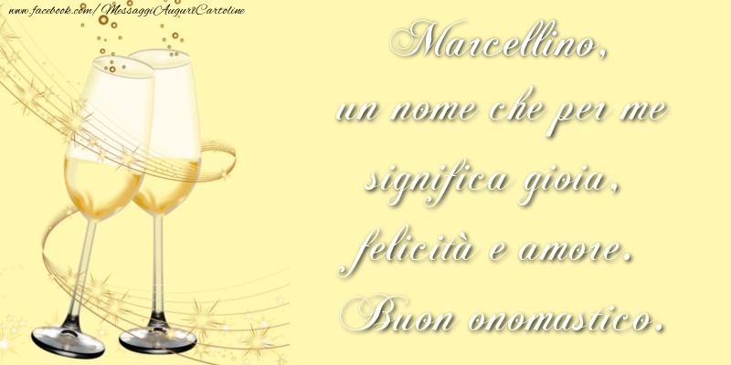 Marcellino, un nome che per me significa gioia, felicità e amore. Buon onomastico. - Cartoline onomastico con champagne