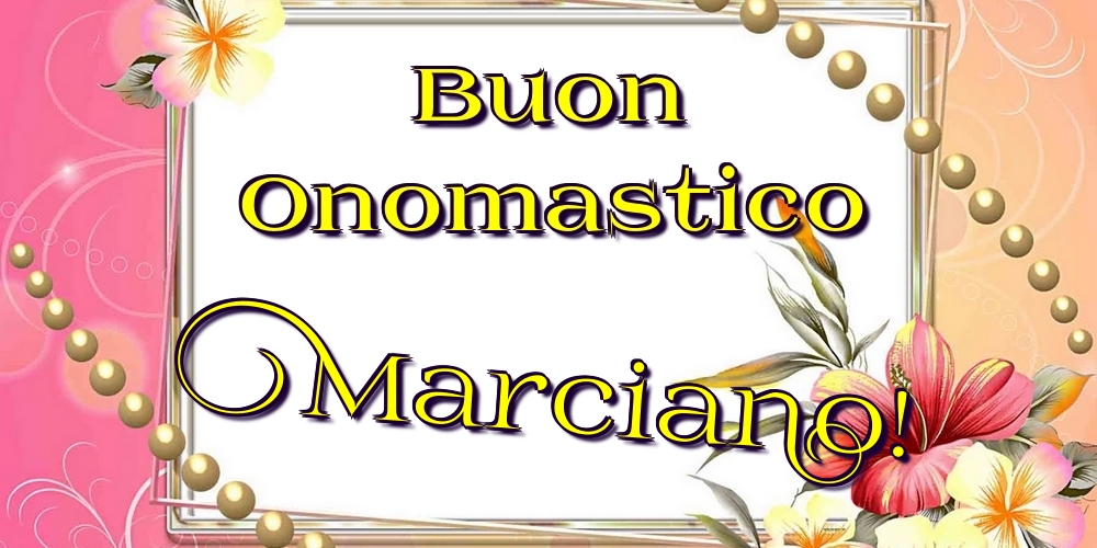 Buon Onomastico Marciano! - Cartoline onomastico con fiori