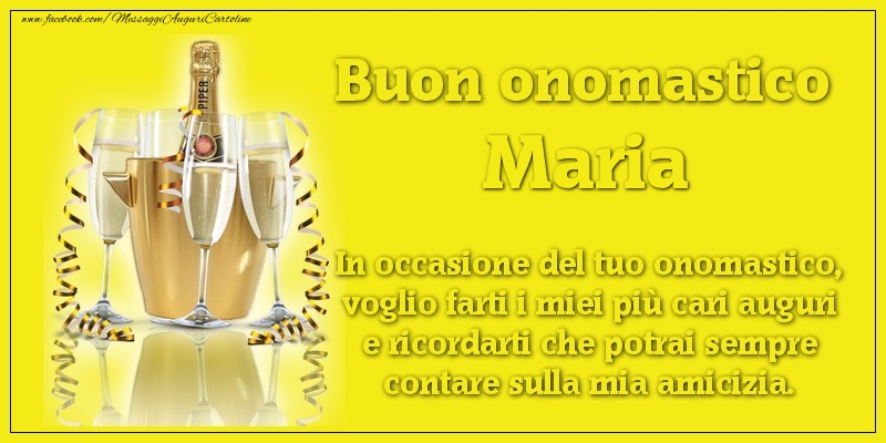 Buon onomastico Maria. In occasione del tuo onomastico, voglio farti i miei più cari auguri e ricordarti che potrai sempre contare sulla mia amicizia. - Cartoline onomastico con champagne