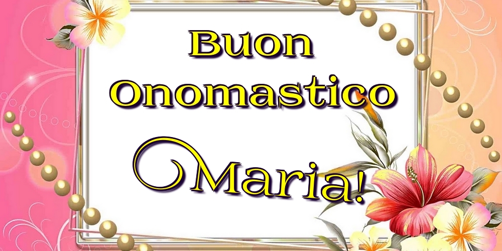 Buon Onomastico Maria! - Cartoline onomastico con fiori