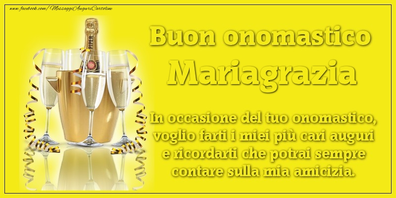 Buon onomastico Mariagrazia. In occasione del tuo onomastico, voglio farti i miei più cari auguri e ricordarti che potrai sempre contare sulla mia amicizia. - Cartoline onomastico con champagne