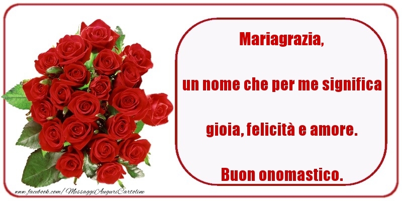 un nome che per me significa gioia, felicità e amore. Buon onomastico. Mariagrazia - Cartoline onomastico con rose