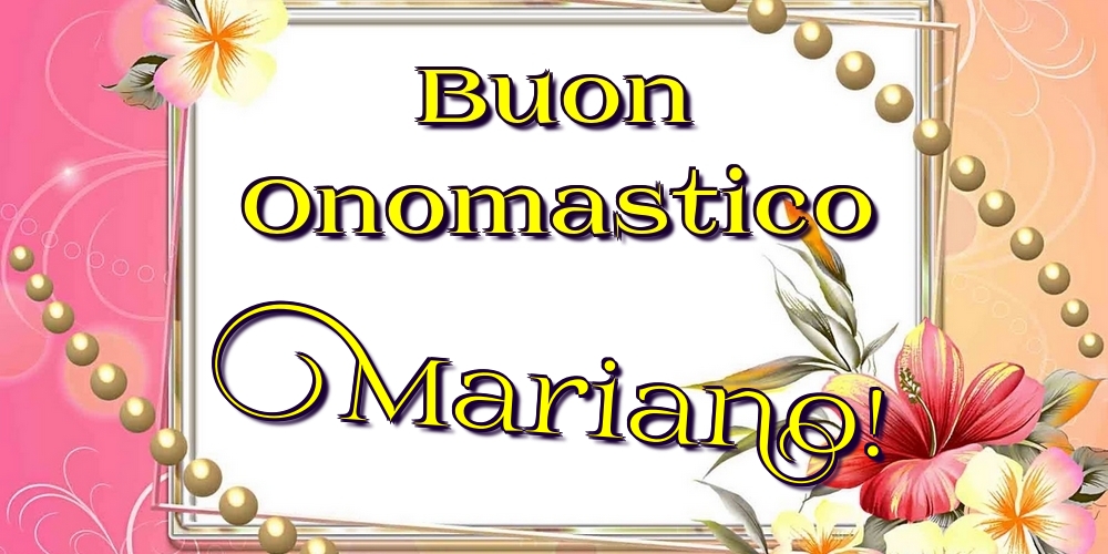 Buon Onomastico Mariano! - Cartoline onomastico con fiori