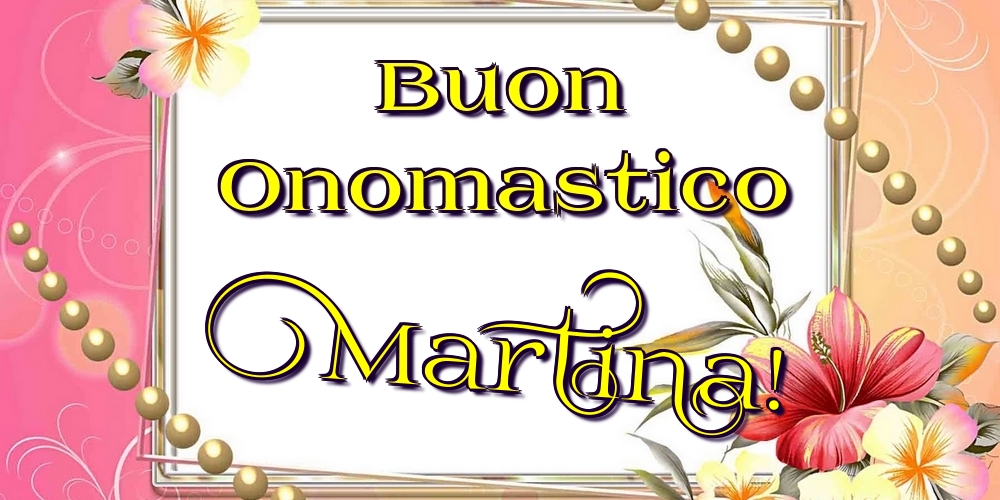 Buon Onomastico Martina! - Cartoline onomastico con fiori