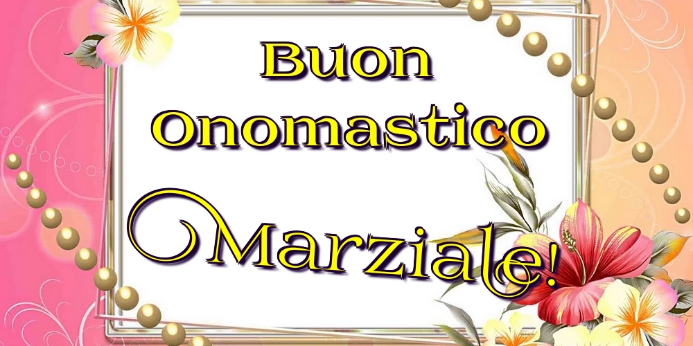 Buon Onomastico Marziale! - Cartoline onomastico con fiori