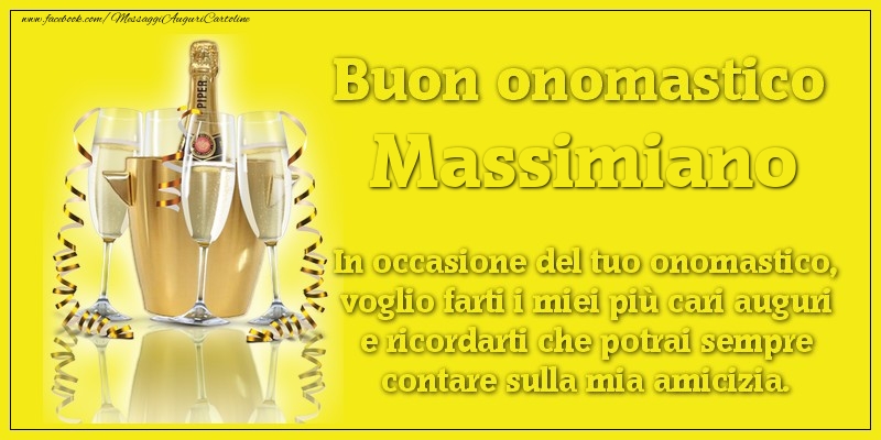 Buon onomastico Massimiano. In occasione del tuo onomastico, voglio farti i miei più cari auguri e ricordarti che potrai sempre contare sulla mia amicizia. - Cartoline onomastico con champagne