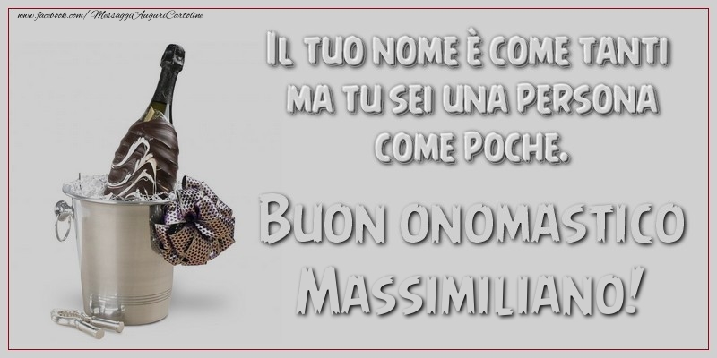 Il tuo nome è come tanti ma tu sei una persona come poche. Buon onomastico, Massimiliano - Cartoline onomastico con champagne