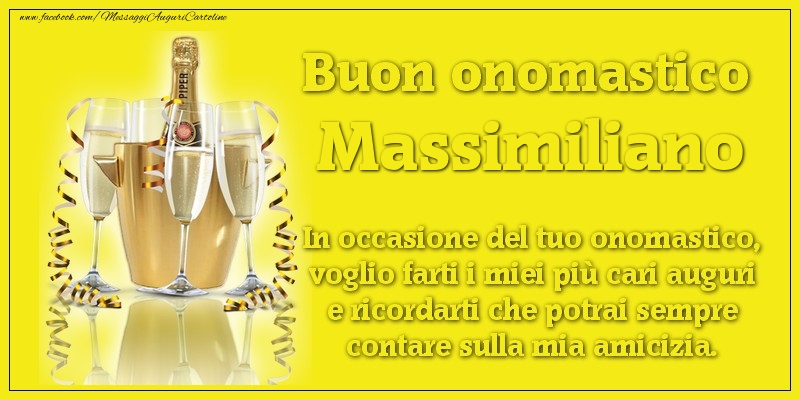 Buon onomastico Massimiliano. In occasione del tuo onomastico, voglio farti i miei più cari auguri e ricordarti che potrai sempre contare sulla mia amicizia. - Cartoline onomastico con champagne